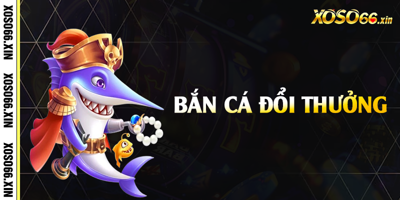 Bắn cá ăn xu - Trò giải trí siêu vui nhưng tiền về thật