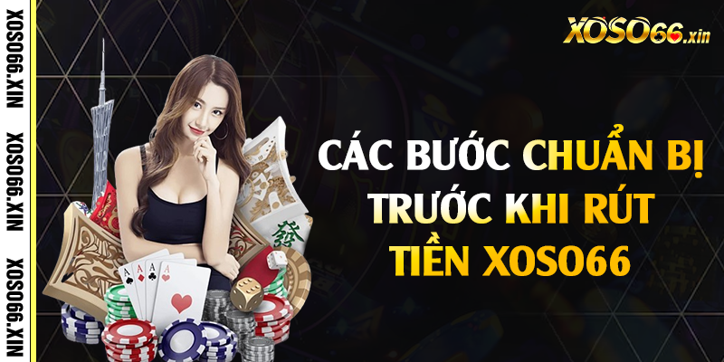 Các bước chuẩn bị trước khi rút tiền Xoso66