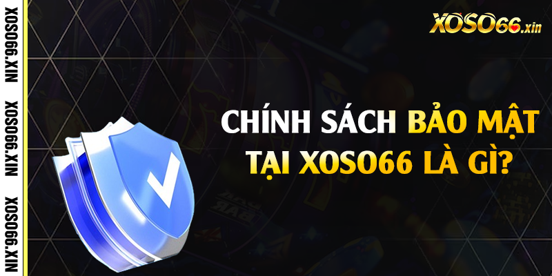 Chính sách bảo mật tại Xoso66 là gì?