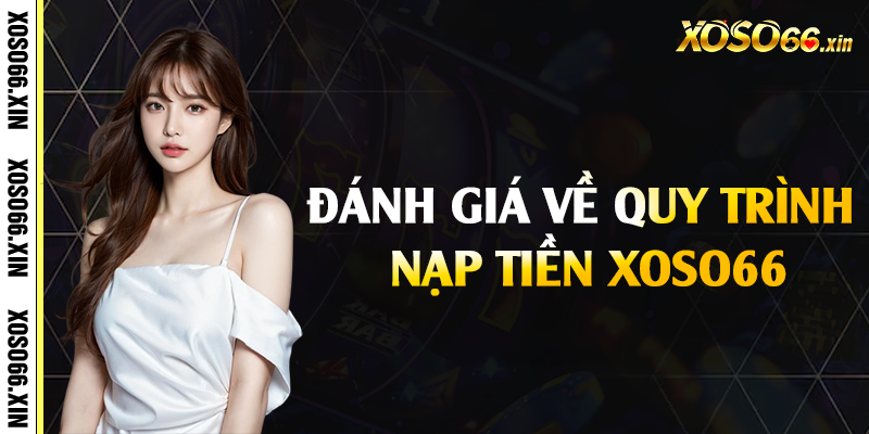 Đánh giá về quy trình nạp tiền Xoso66