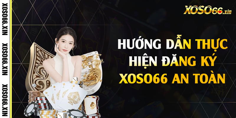 Hướng dẫn thực hiện đăng ký Xoso66 an toàn