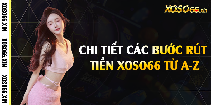 Chi tiết các bước rút tiền Xoso66 từ A-Z