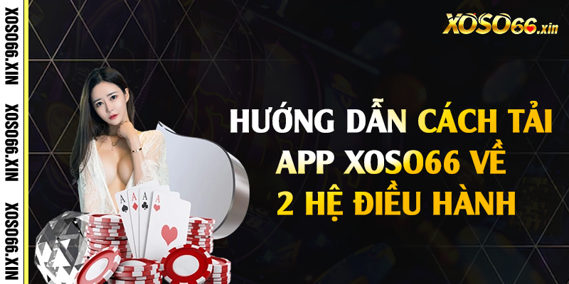 Hướng dẫn cách tải app Xoso66 về 2 hệ điều hành