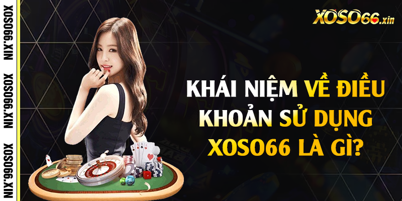 Khái niệm về điều khoản sử dụng Xoso66 là gì?