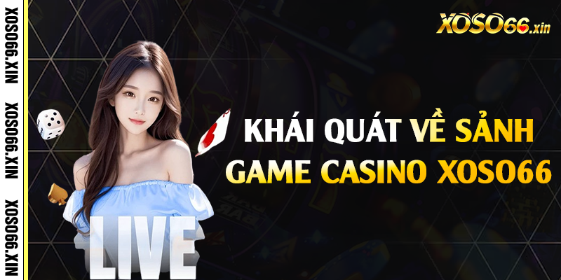 Khái quát về sảnh game casino Xoso66