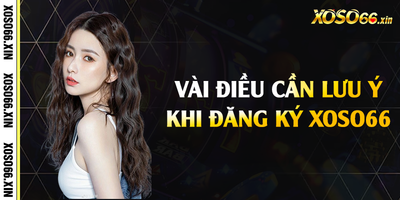 Vài điều cần lưu ý khi đăng ký Xoso66
