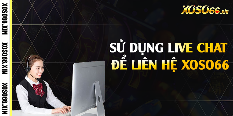 Sử dụng live chat để liên hệ Xoso66