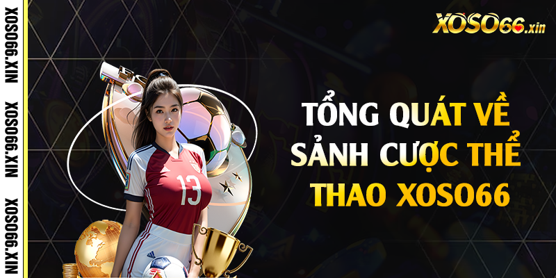 Tổng quát về sảnh cược thể thao Xoso66